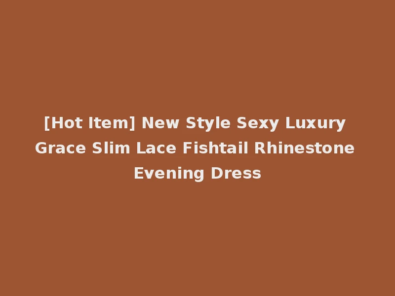 [Hot Item] New Style Sexy Luxury Grace Slim Lace Fishtail Rhinestone Evening Dress