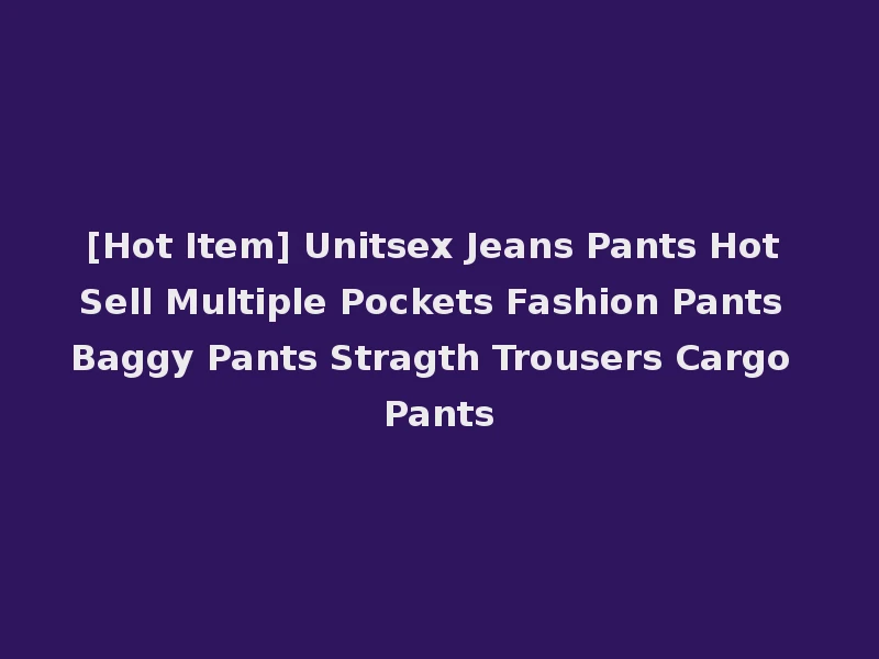 [Hot Item] Unitsex Jeans Pants Hot Sell Multiple Pockets Fashion Pants Baggy Pants Stragth Trousers Cargo Pants