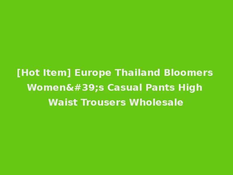 [Hot Item] Europe Thailand Bloomers Women's Casual Pants High Waist Trousers Wholesale