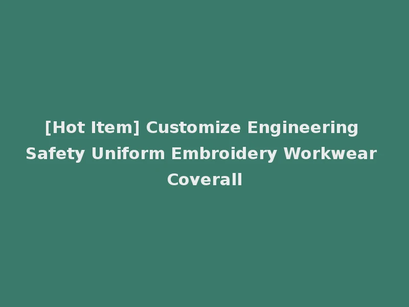 [Hot Item] Customize Engineering Safety Uniform Embroidery Workwear Coverall