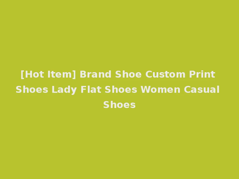 [Hot Item] Brand Shoe Custom Print Shoes Lady Flat Shoes Women Casual Shoes