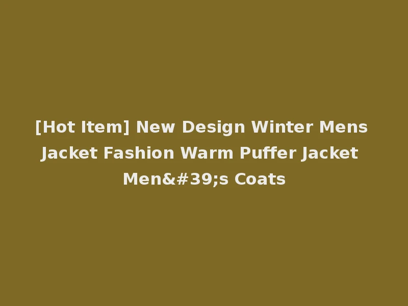 [Hot Item] New Design Winter Mens Jacket Fashion Warm Puffer Jacket Men's Coats