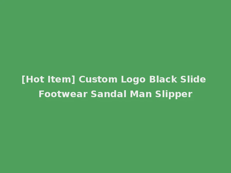 [Hot Item] Custom Logo Black Slide Footwear Sandal Man Slipper