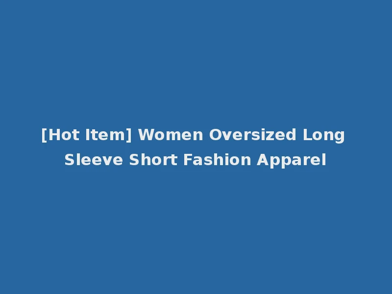 [Hot Item] Women Oversized Long Sleeve Short Fashion Apparel