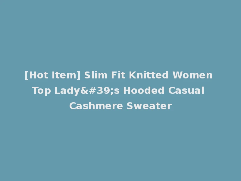 [Hot Item] Slim Fit Knitted Women Top Lady's Hooded Casual Cashmere Sweater