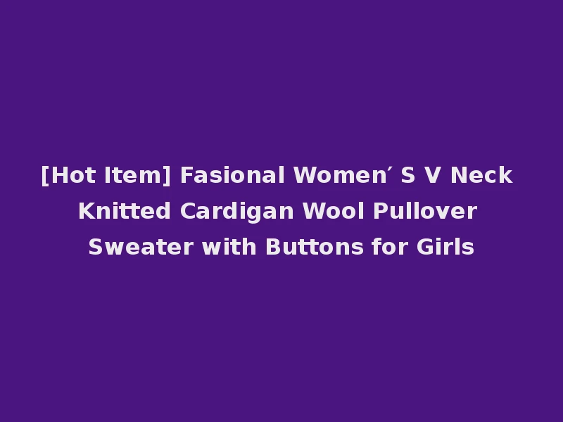 [Hot Item] Fasional Women′ S V Neck Knitted Cardigan Wool Pullover Sweater with Buttons for Girls