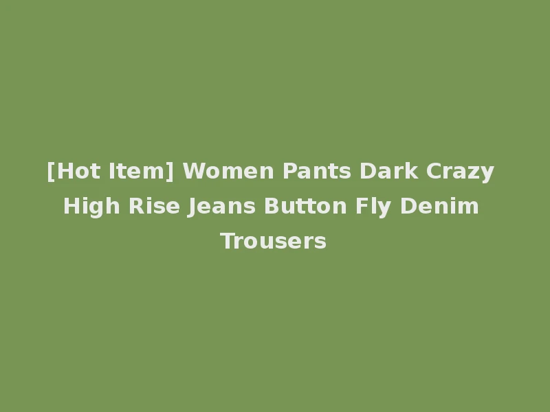 [Hot Item] Women Pants Dark Crazy High Rise Jeans Button Fly Denim Trousers