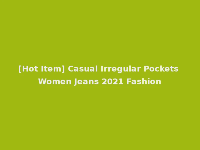 [Hot Item] Casual Irregular Pockets Women Jeans 2021 Fashion