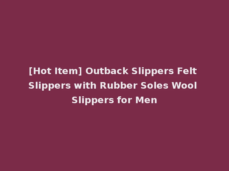 [Hot Item] Outback Slippers Felt Slippers with Rubber Soles Wool Slippers for Men