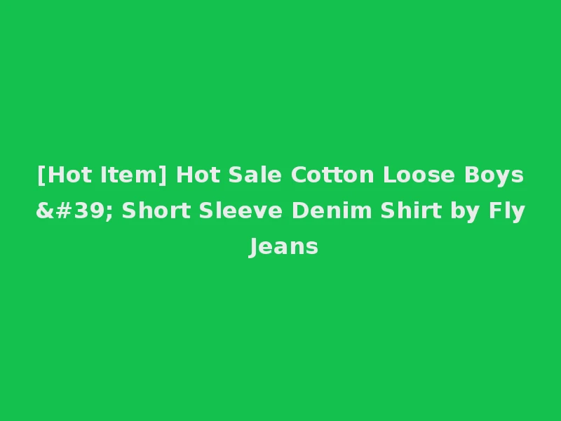 [Hot Item] Hot Sale Cotton Loose Boys' Short Sleeve Denim Shirt by Fly Jeans