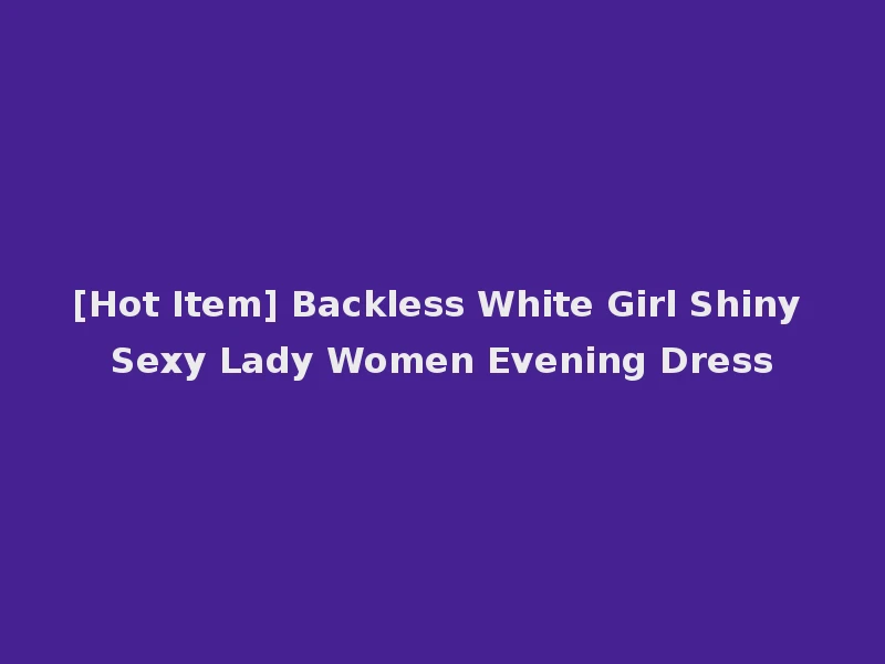 [Hot Item] Backless White Girl Shiny Sexy Lady Women Evening Dress