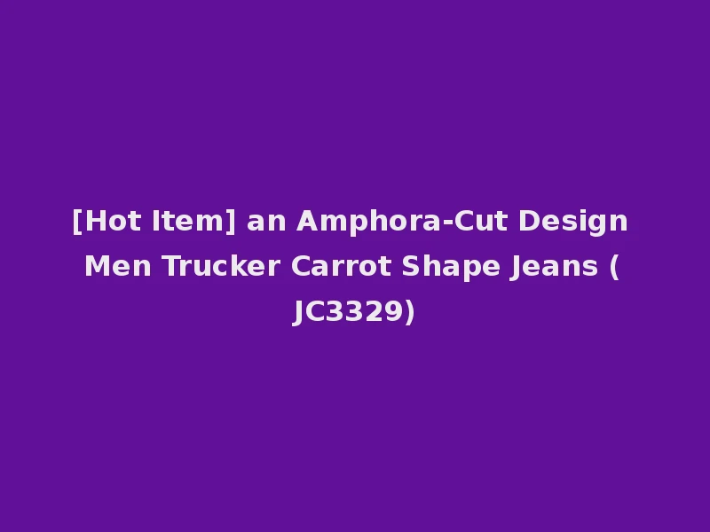 [Hot Item] an Amphora-Cut Design Men Trucker Carrot Shape Jeans (JC3329)