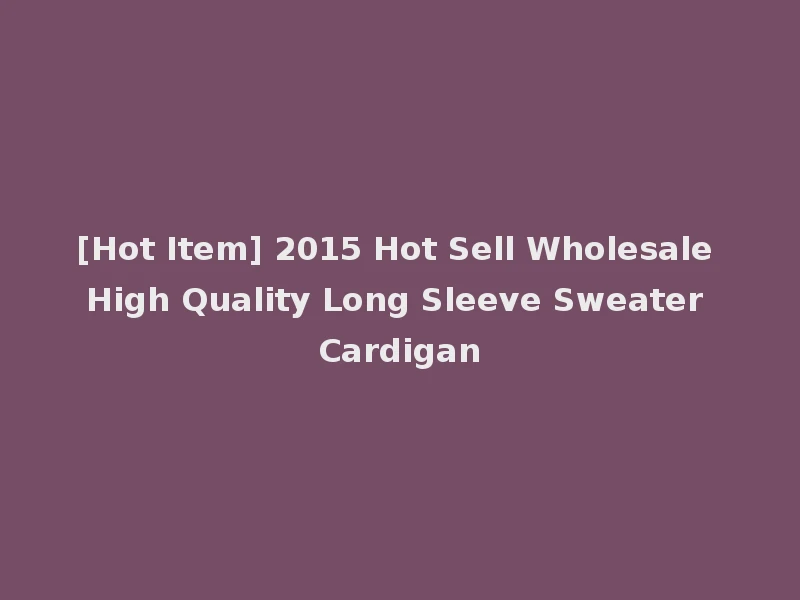 [Hot Item] 2015 Hot Sell Wholesale High Quality Long Sleeve Sweater Cardigan