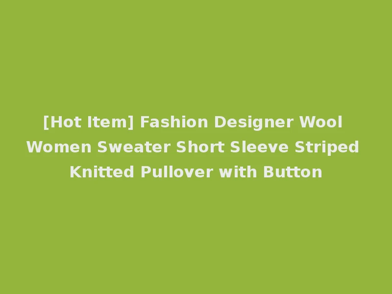 [Hot Item] Fashion Designer Wool Women Sweater Short Sleeve Striped Knitted Pullover with Button