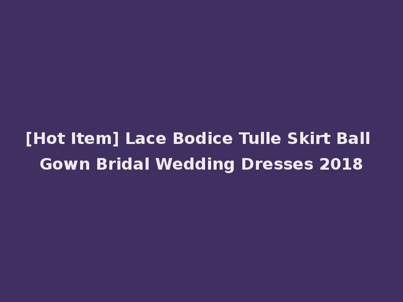 [Hot Item] Lace Bodice Tulle Skirt Ball Gown Bridal Wedding Dresses 2018