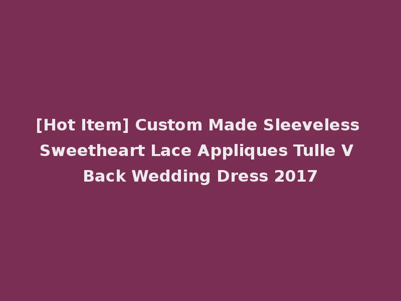 [Hot Item] Custom Made Sleeveless Sweetheart Lace Appliques Tulle V Back Wedding Dress 2017