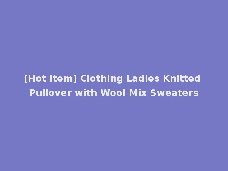 [Hot Item] Clothing Ladies Knitted Pullover with Wool Mix Sweaters