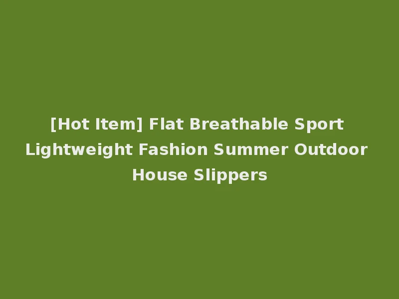 [Hot Item] Flat Breathable Sport Lightweight Fashion Summer Outdoor House Slippers