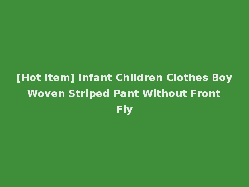 [Hot Item] Infant Children Clothes Boy Woven Striped Pant Without Front Fly