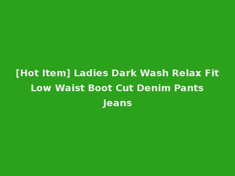 [Hot Item] Ladies Dark Wash Relax Fit Low Waist Boot Cut Denim Pants Jeans