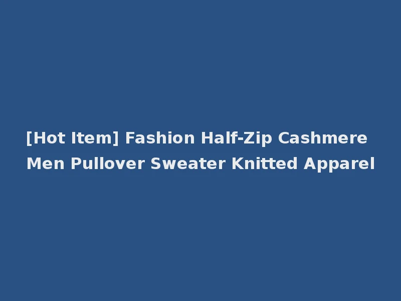 [Hot Item] Fashion Half-Zip Cashmere Men Pullover Sweater Knitted Apparel