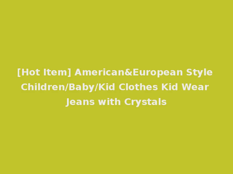 [Hot Item] American&European Style Children/Baby/Kid Clothes Kid Wear Jeans with Crystals