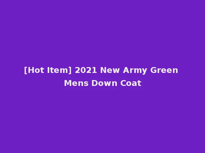 [Hot Item] 2021 New Army Green Mens Down Coat