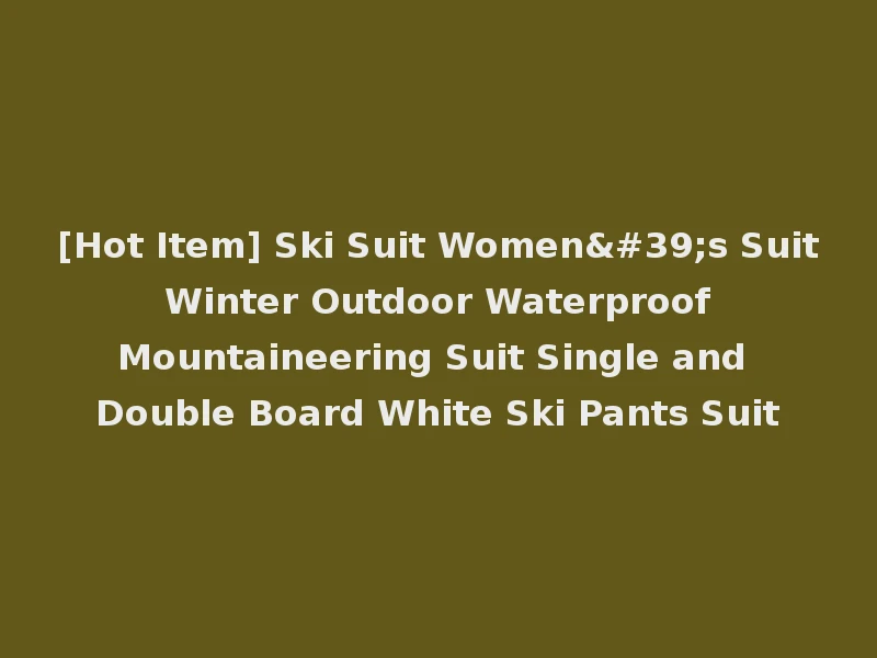 [Hot Item] Ski Suit Women's Suit Winter Outdoor Waterproof Mountaineering Suit Single and Double Board White Ski Pants Suit