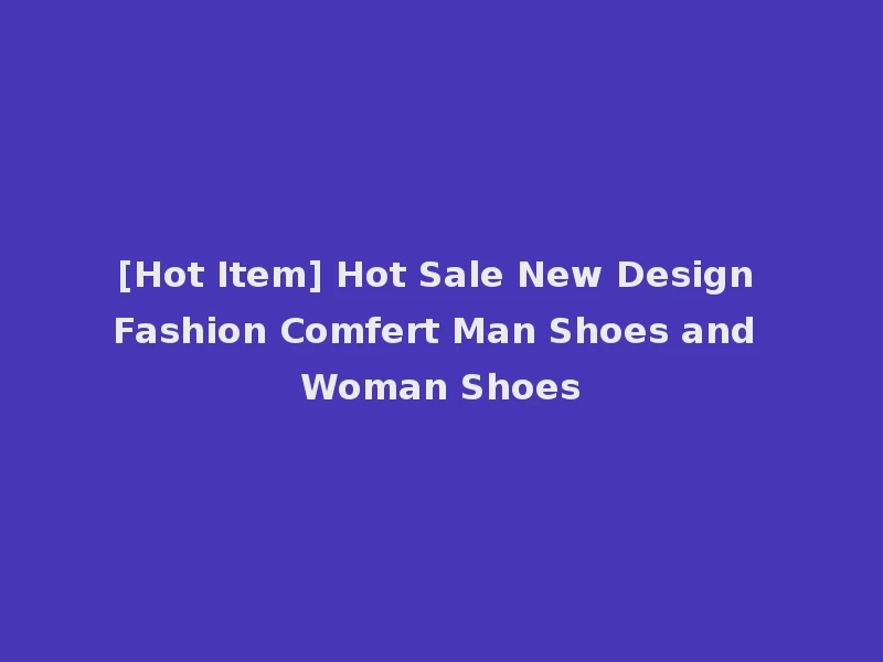 [Hot Item] Hot Sale New Design Fashion Comfert Man Shoes and Woman Shoes