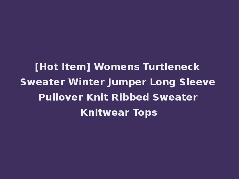 [Hot Item] Womens Turtleneck Sweater Winter Jumper Long Sleeve Pullover Knit Ribbed Sweater Knitwear Tops