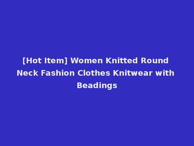 [Hot Item] Women Knitted Round Neck Fashion Clothes Knitwear with Beadings