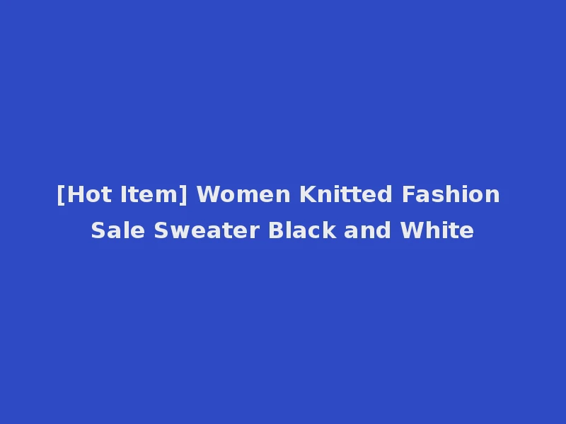 [Hot Item] Women Knitted Fashion Sale Sweater Black and White