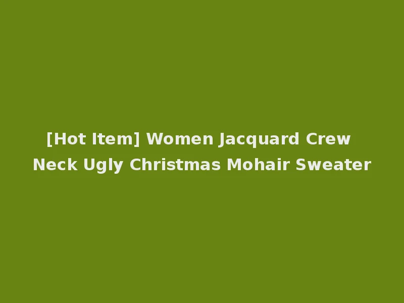 [Hot Item] Women Jacquard Crew Neck Ugly Christmas Mohair Sweater