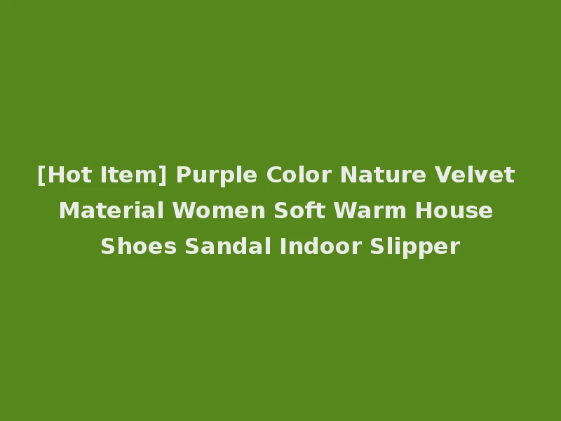 [Hot Item] Purple Color Nature Velvet Material Women Soft Warm House Shoes Sandal Indoor Slipper