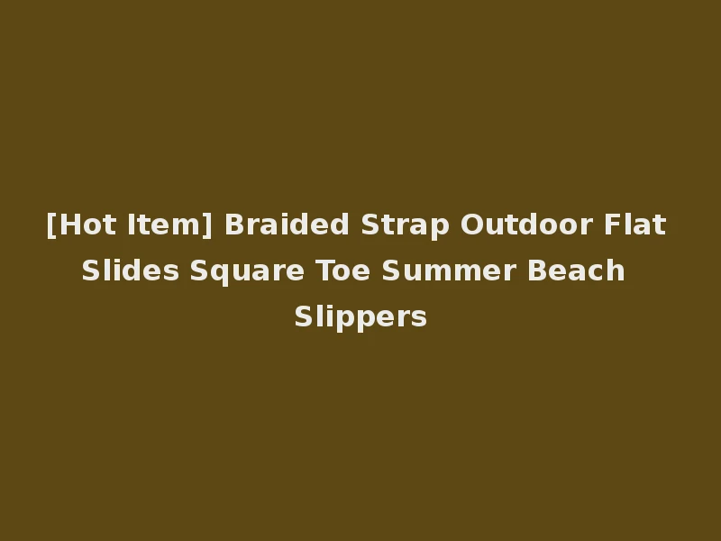 [Hot Item] Braided Strap Outdoor Flat Slides Square Toe Summer Beach Slippers
