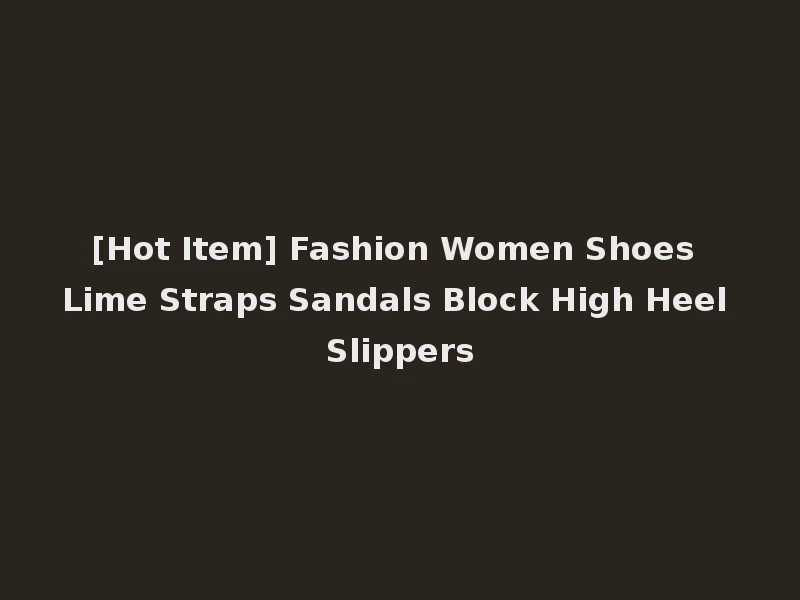 [Hot Item] Fashion Women Shoes Lime Straps Sandals Block High Heel Slippers