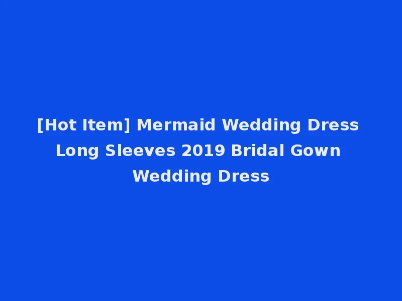 [Hot Item] Mermaid Wedding Dress Long Sleeves 2019 Bridal Gown Wedding Dress