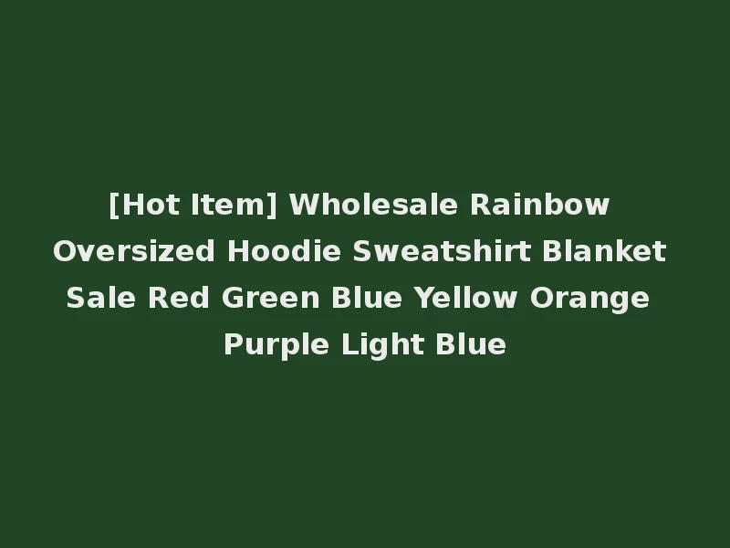 [Hot Item] Wholesale Rainbow Oversized Hoodie Sweatshirt Blanket Sale Red Green Blue Yellow Orange Purple Light Blue