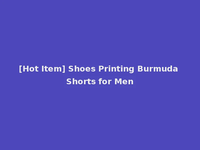 [Hot Item] Shoes Printing Burmuda Shorts for Men