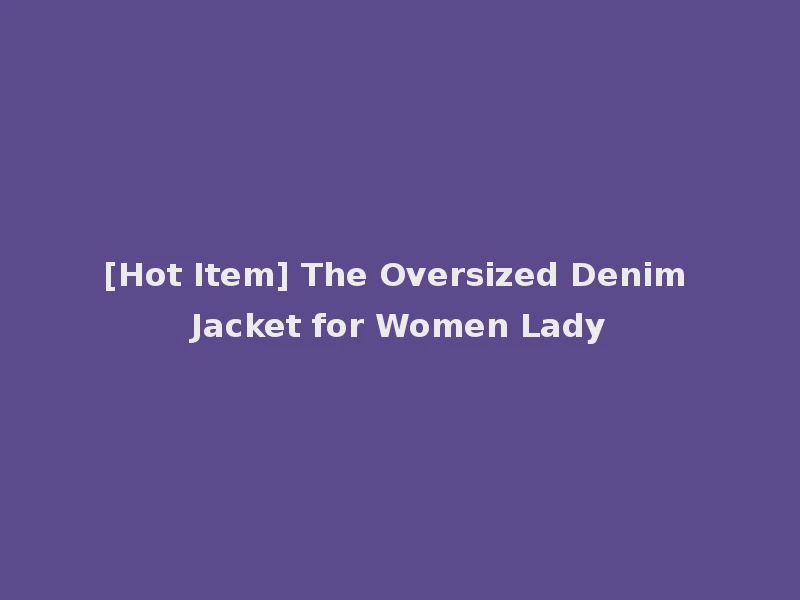 [Hot Item] The Oversized Denim Jacket for Women Lady