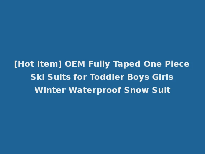 [Hot Item] OEM Fully Taped One Piece Ski Suits for Toddler Boys Girls Winter Waterproof Snow Suit