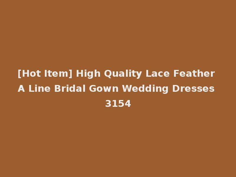 [Hot Item] High Quality Lace Feather A Line Bridal Gown Wedding Dresses 3154
