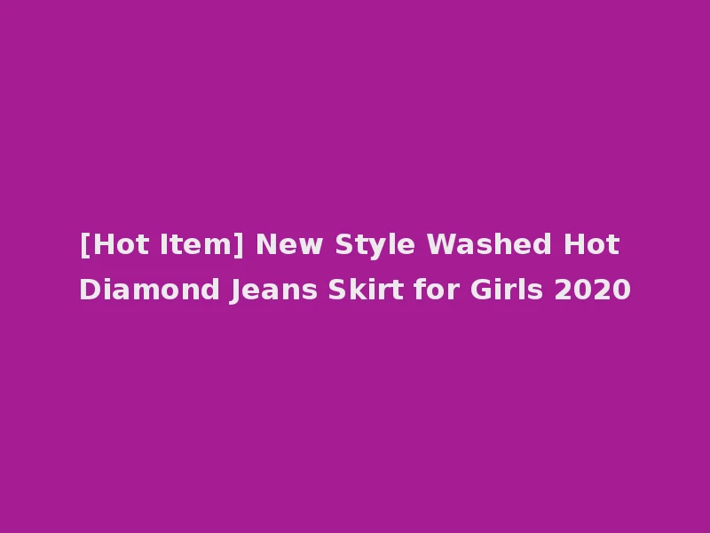 [Hot Item] New Style Washed Hot Diamond Jeans Skirt for Girls 2020