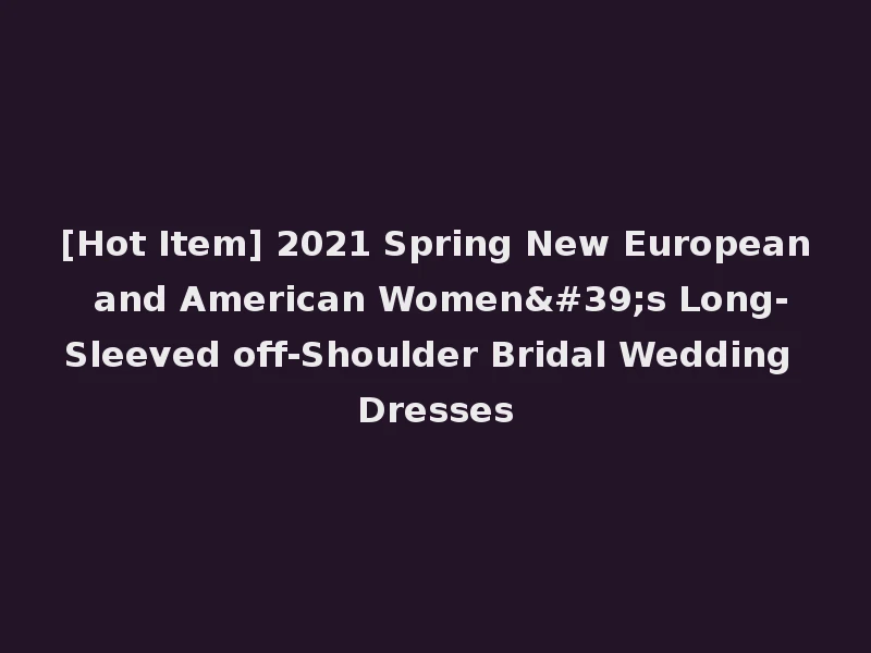 [Hot Item] 2021 Spring New European and American Women's Long-Sleeved off-Shoulder Bridal Wedding Dresses