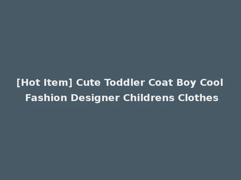 [Hot Item] Cute Toddler Coat Boy Cool Fashion Designer Childrens Clothes