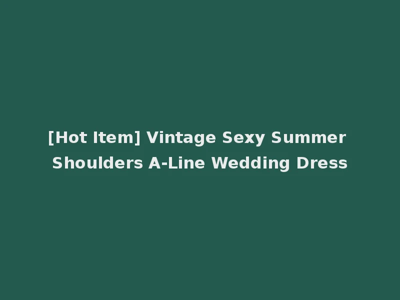 [Hot Item] Vintage Sexy Summer Shoulders A-Line Wedding Dress