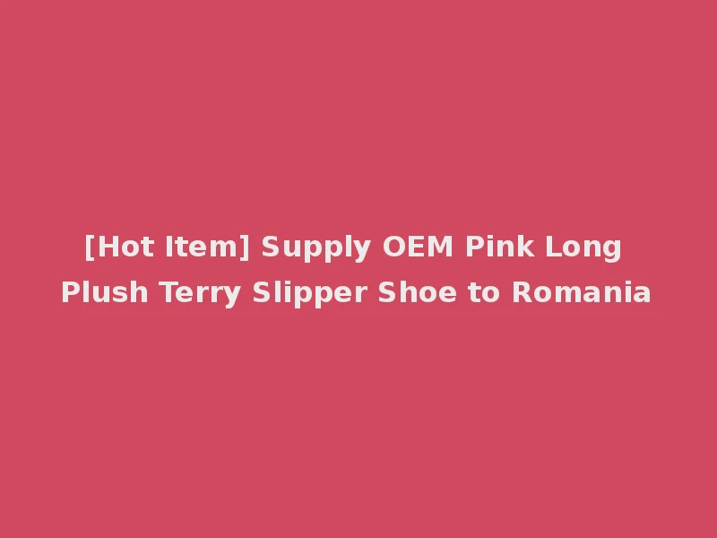 [Hot Item] Supply OEM Pink Long Plush Terry Slipper Shoe to Romania