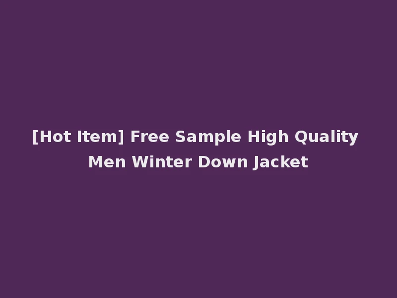 [Hot Item] Free Sample High Quality Men Winter Down Jacket