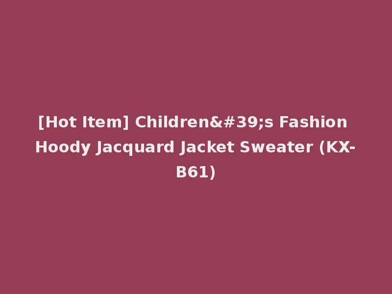 [Hot Item] Children's Fashion Hoody Jacquard Jacket Sweater (KX-B61)