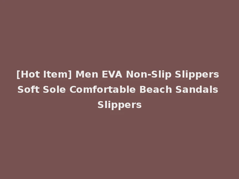 [Hot Item] Men EVA Non-Slip Slippers Soft Sole Comfortable Beach Sandals Slippers